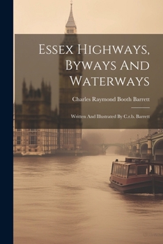 Paperback Essex Highways, Byways And Waterways: Written And Illustrated By C.r.b. Barrett Book