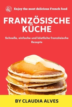 Paperback französische Küche: Schnelle, einfache und köstliche französische Rezepte [German] Book