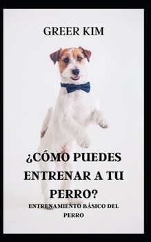 ?C?mo Puedes Entrenar a Tu Perro?: Entrenamiento B?sico del Perro