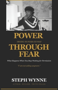 Paperback Power Trying to Push Its Way Through Fear: What Happens When You Stop Waiting for Permission Book