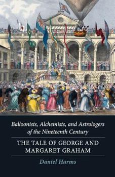 Paperback Balloonists, Alchemists, and Astrologers of the Nineteenth Century: The Tale of George and Margaret Graham Book