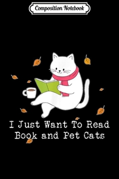 Composition Notebook: I Just Want To Read Book and Pet Cats  Journal/Notebook Blank Lined Ruled 6x9 100 Pages