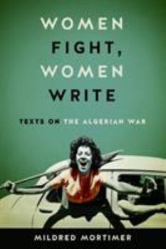 Hardcover Women Fight, Women Write: Texts on the Algerian War Book