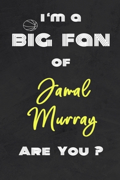 I'm a Big Fan of Jamal Murray Are You ? | Notebook for Notes, Thoughts, Ideas, Reminders, Lists to do, Planning(for basketball lovers, basketball ... Inches 120 pages , Soft Cover , Matte finish