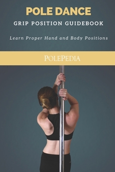 Paperback Pole Dance Grip Position Guidebook: Learn Proper Hand and Body Positions Book