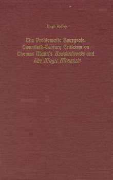 The Problematic Bourgeois: Twentieth-Century Criticism on Thomas Mann's Buddenbrooks and the Magic Mountain (Studies in German Literature, Linguistics, and Culture)