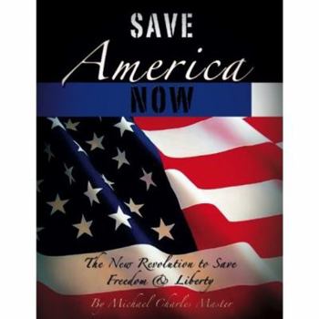 Paperback Save America Now!: The New Revolution to Save Freedom and Liberty Book