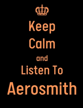 Keep Calm And Listen To Aerosmith: Aerosmith Notebook/ journal/ Notepad/ Diary For Fans. Men, Boys, Women, Girls And Kids | 100 Black Lined Pages | 8.5 x 11 inches | A4