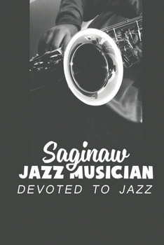 Paperback Saginaw Jazz Musician: Devoted To Jazz: Musician History Book