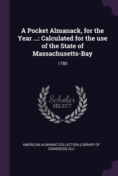 Paperback A Pocket Almanack, for the Year ...: Calculated for the use of the State of Massachusetts-Bay: 1780 Book