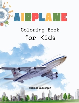 Airplane Coloring Book for Kids: - Amazing Airplanes Coloring and Activity Book for Children with Ages 4-8 - Beautiful Coloring Pages with a Variety of Airplanes - Amazing Gift for Boys
