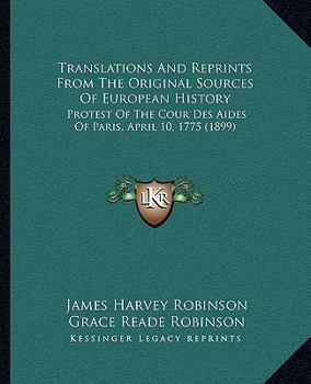 Translations And Reprints From The Original Sources Of European History: Protest Of The Cour Des Aides Of Paris, April 10, 1775