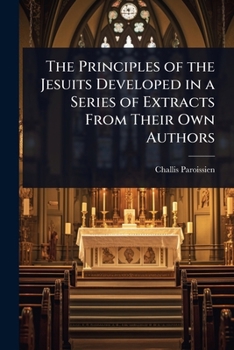 Paperback The Principles of the Jesuits Developed in a Series of Extracts From Their Own Authors Book