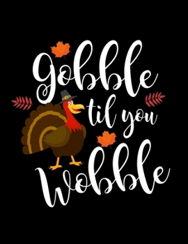 Paperback Gobble Til You Wobble: Funny Thanksgiving Turkey Blank Sketchbook to Draw and Paint (110 Empty Pages, 8.5" x 11") Book