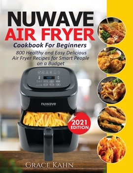 Paperback Nuwave Air Fryer Cookbook for Beginners: 800 Healthy and Easy Delicious Air Fryer Recipes for Smart People on a Budget Book