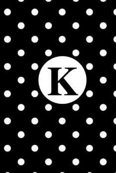 Paperback K: White Polka Dots / Monogram Initial 'K' Notebook: (6 x 9) Diary, Daily Planner 100 Lined Pages, Smooth Glossy Cover Book