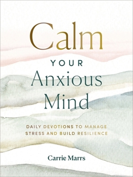 Hardcover Calm Your Anxious Mind: Daily Devotions to Manage Stress and Build Resilience Book