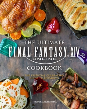 Hardcover The Ultimate Final Fantasy XIV Cookbook: The Essential Culinarian Guide to Hydaelyn Book