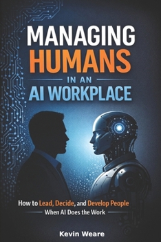 Paperback Managing Humans in an AI Workplace: How to Lead, Decide, and Develop People When AI Does the Work Book