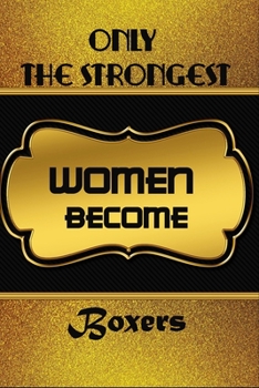 Only The Strongest Women Become Boxers: Blanc Notebook Journal For Boxers To Write In Gift For Mother's Day gift, daughter, granddaughter, niece, little sister, big sister..: 120 lined pages - 6 x 9 i