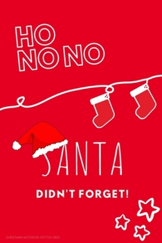 Paperback HO NO NO Santa didn't forget! Christmas notebook dotted grid: Last-minute Santa's Funny Gift idea for everyone. Book