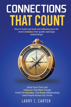 Connections That Count: How to build real trust and influence connections plus the seven mistakes that quietly sabotage relationships