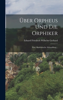 Hardcover Über Orpheus und die Orphiker: Eine Akademische Abhandlung... [German] Book