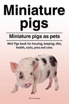 Paperback Miniature pigs. Miniature pigs as pets. Mini Pigs book for housing, keeping, diet, health, costs, pros and cons. Book