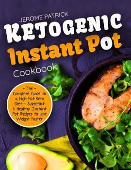 Ketogenic Instant Pot Cookbook: The Complete Guide to a High-Fat Keto Diet - Superfast & Healthy Instant Pot Recipes to Lose Weight Faster (Beautiful Photos, Calories & Nutrition Facts)