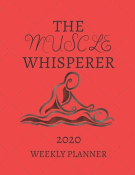 The Muscle Whisperer Weekly Planner 2020: Massage Therapist, Physical Therapist, Masseuse and Massey Gift Idea For Men & Women | Weekly Planner ... Agenda The Muscle Whisperer | To Do List & No