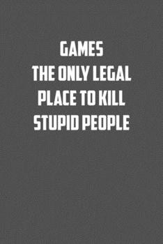 Game the only legal place to kill stupid people: 6x9 Journal Grey with White Text