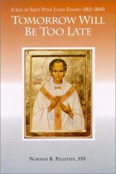 Paperback Tomorrow Will Be Too Late: A Life of Saint Peter Julian Eymard, Apostle of the Eucharist Book