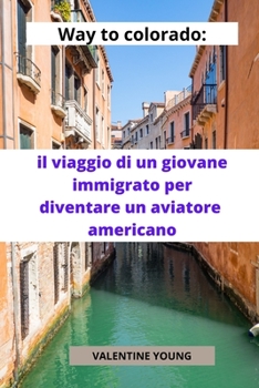 Paperback Way to colorado: il viaggio di un giovane immigrato per diventare un aviatore americano [Italian] Book