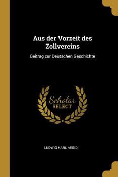 Paperback Aus der Vorzeit des Zollvereins: Beitrag zur Deutschen Geschichte Book