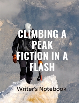 Climbing A Peak Fiction In A Flash Writer's Notebook: Storyline Very Short Work of Fiction Journal | Writing Notebook | Story Line Diary | Writer ... Characters | Plot | Genres | Gift For Writers