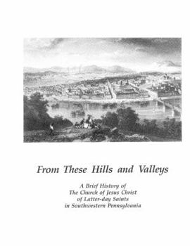 Paperback From These Hills and Valleys: A Brief History of The Church of Jesus Christ of Latter-day Saints in Southwestern Pennsylvania Book