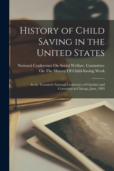 Paperback History of Child Saving in the United States: At the Twentieth National Conference of Charities and Correction in Chicago, June, 1893 Book