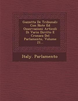 Paperback Gazzetta de Tribunali: Con Note Ed Osservazioni Articoli Di Vario Diritto E Cronaca del Parlamento, Volume 21... [Italian] Book