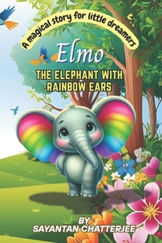 Paperback Elmo, The Elephant with the Rainbow Ears: A tale of courage, self-acceptance, and the power of uniqueness Book