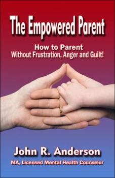 Paperback The Empowered Parent: How to Parent Without Frustration, Anger and Guilt! Book