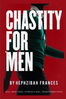 Paperback Chastity For Men: Real Men...Real Stories... Real Transformations... Book