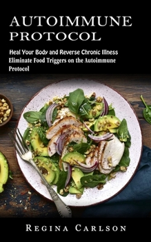 Paperback Autoimmune Protocol: Heal Your Body and Reverse Chronic Illness (Eliminate Food Triggers on the Autoimmune Protocol) Book