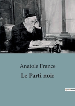 Paperback Le Parti noir: Un saisissant essai critique de 1904 sur les partis politiques basant leurs programmes sur le nationalisme, l'antisémitisme, et l'inséc [French] Book