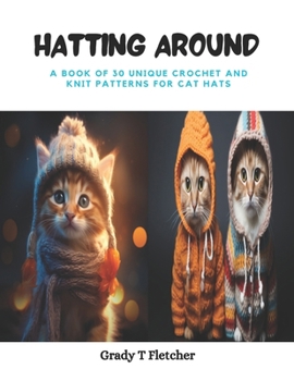 Paperback Hatting Around: A Book of 30 Unique Crochet and Knit Patterns for Cat Hats Book