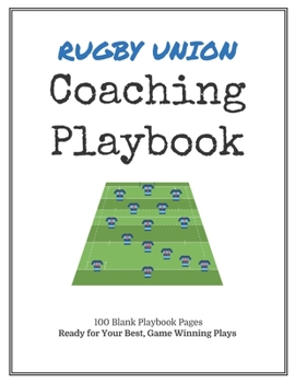 Rugby Union Coaching Playbook: 100 Blank Templates for your Winning Plays, Drills and Training in a single Note Book
