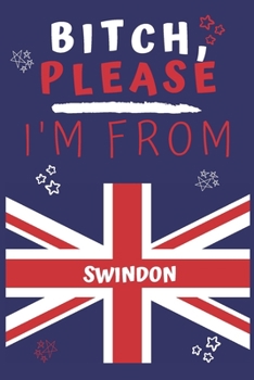 Paperback Bitch Please I'm From Swindon: Perfect Gag Gift For Someone From Swindon! - Blank Lined Notebook Journal - 120 Pages 6 x 9 Format - Office - Gift- Book