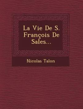 La Vie de S. Francois de Sales...