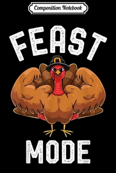 Composition Notebook: Feast Mode Funny Turkey Flexing Muscle Thanksgiving  Journal/Notebook Blank Lined Ruled 6x9 100 Pages