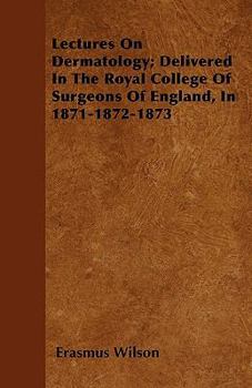 Paperback Lectures On Dermatology; Delivered In The Royal College Of Surgeons Of England, In 1871-1872-1873 Book