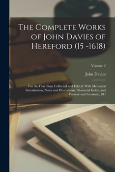 Paperback The Complete Works of John Davies of Hereford (15 -1618): For the First Time Collected and Edited: With Memorial Introduction, Notes and Illustrations Book